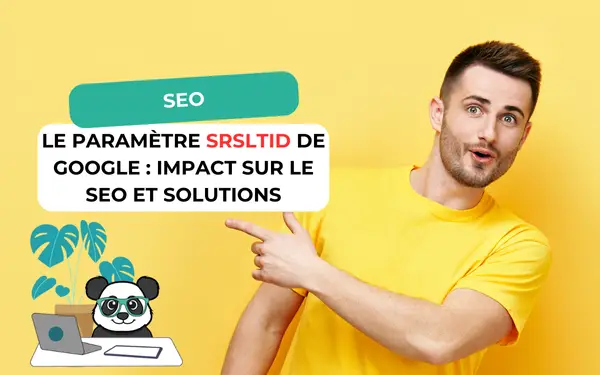 Bannière le paramètre srsltid de Google impact sur le SEO et solutions, homme pointant du doigt et panda